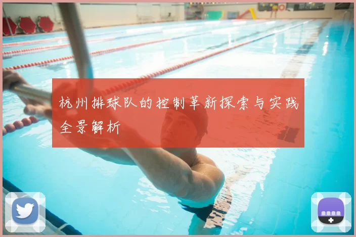 杭州排球队的控制革新探索与实践全景解析