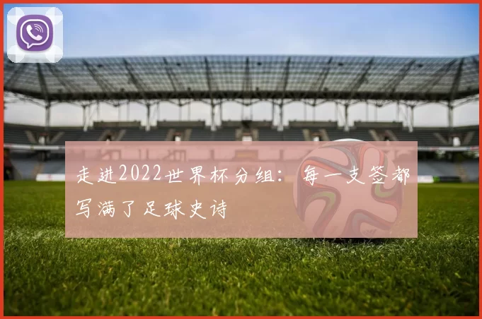 走进2022世界杯分组：每一支签都写满了足球史诗