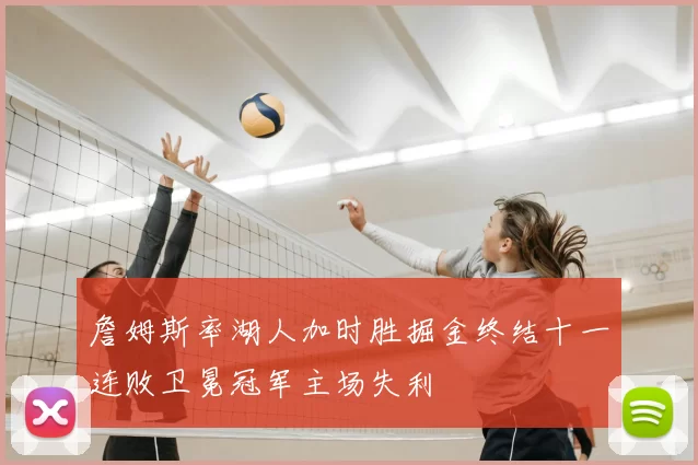 詹姆斯率湖人加时胜掘金终结十一连败卫冕冠军主场失利