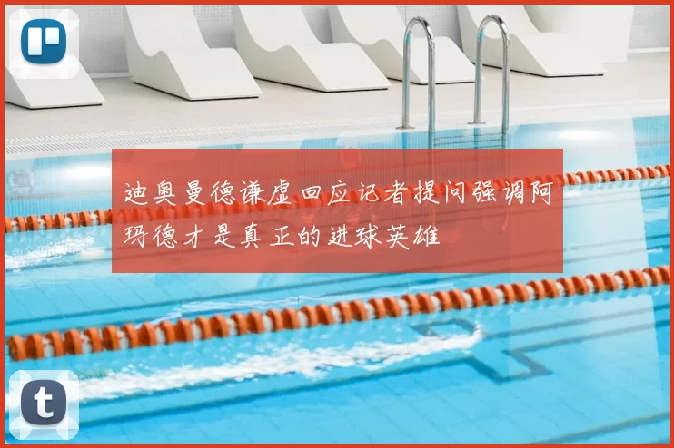 迪奥曼德谦虚回应记者提问强调阿玛德才是真正的进球英雄