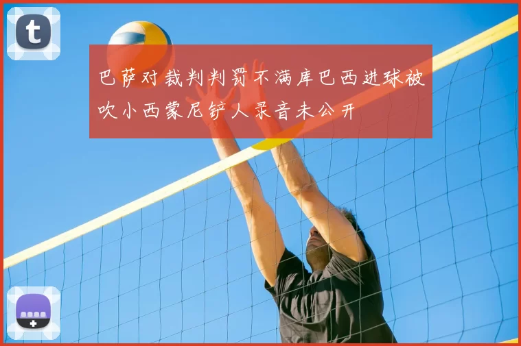 巴萨对裁判判罚不满库巴西进球被吹小西蒙尼铲人录音未公开