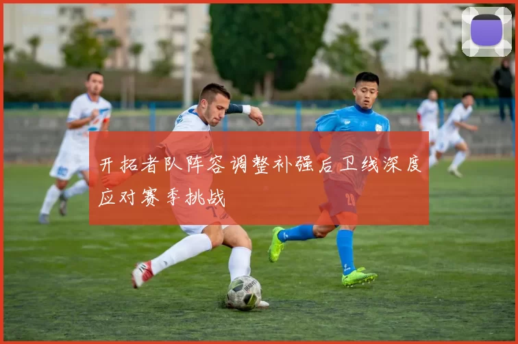 开拓者队阵容调整补强后卫线深度应对赛季挑战
