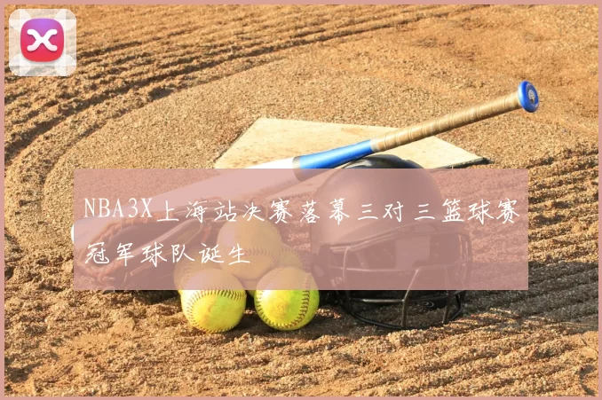 NBA3X上海站决赛落幕三对三篮球赛冠军球队诞生