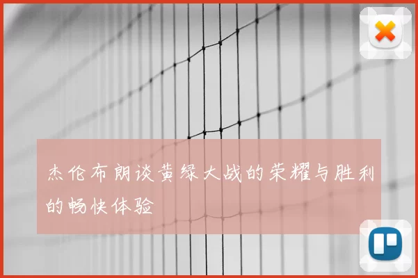 杰伦布朗谈黄绿大战的荣耀与胜利的畅快体验