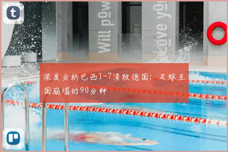 深度分析巴西1-7溃败德国：足球王国崩塌的90分钟