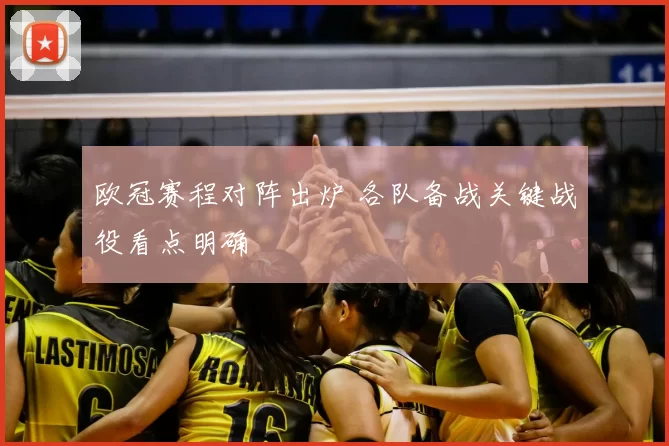 欧冠赛程对阵出炉 各队备战关键战役看点明确