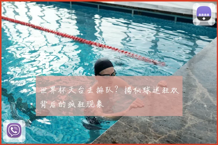 世界杯天台去排队？揭秘球迷狂欢背后的疯狂现象